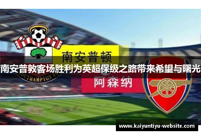 南安普敦客场胜利为英超保级之路带来希望与曙光