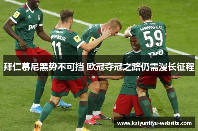 拜仁慕尼黑势不可挡 欧冠夺冠之路仍需漫长征程