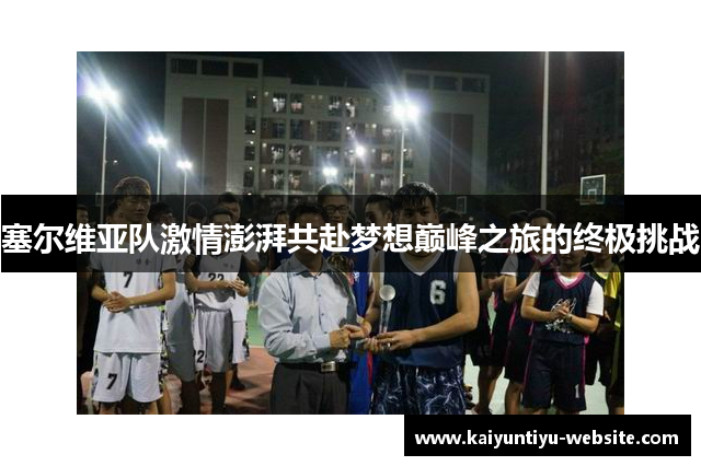 塞尔维亚队激情澎湃共赴梦想巅峰之旅的终极挑战