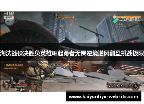 淘汰战役决胜负英雄崛起勇者无畏逆境逆风翻盘挑战极限