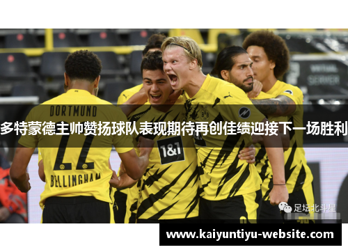 多特蒙德主帅赞扬球队表现期待再创佳绩迎接下一场胜利