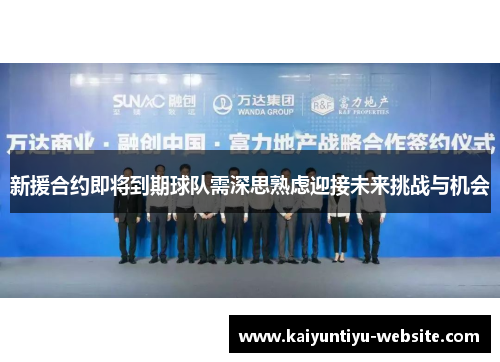 新援合约即将到期球队需深思熟虑迎接未来挑战与机会