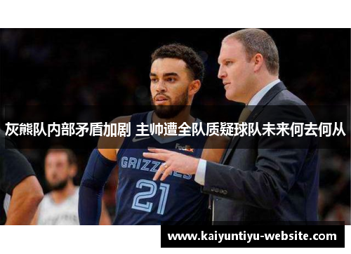 灰熊队内部矛盾加剧 主帅遭全队质疑球队未来何去何从