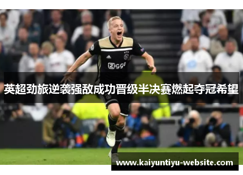 英超劲旅逆袭强敌成功晋级半决赛燃起夺冠希望