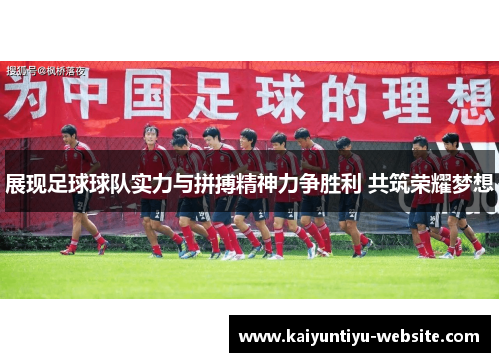 展现足球球队实力与拼搏精神力争胜利 共筑荣耀梦想