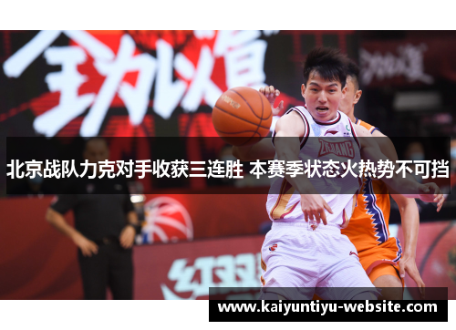 北京战队力克对手收获三连胜 本赛季状态火热势不可挡