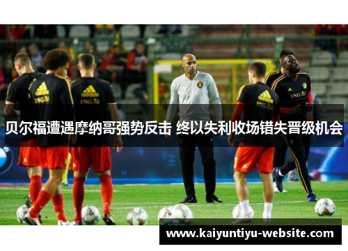 贝尔福遭遇摩纳哥强势反击 终以失利收场错失晋级机会